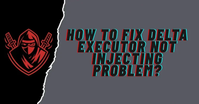 How to Fix Delta Executor Not Injecting Problem