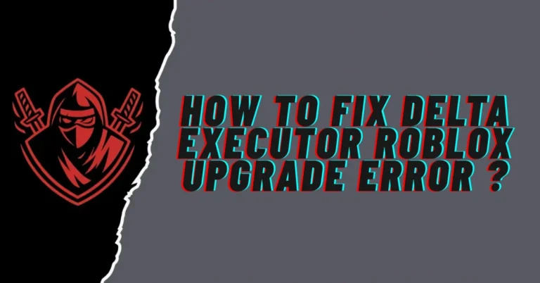 How to Fix Delta Executor Roblox Upgrade Error